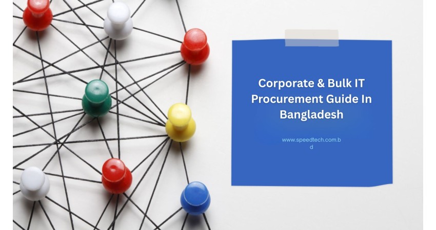 Corporate & Bulk IT Procurement Guide In Bangladesh